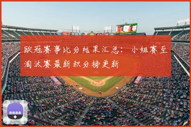 欧冠赛事比分结果汇总：小组赛至淘汰赛最新积分榜更新