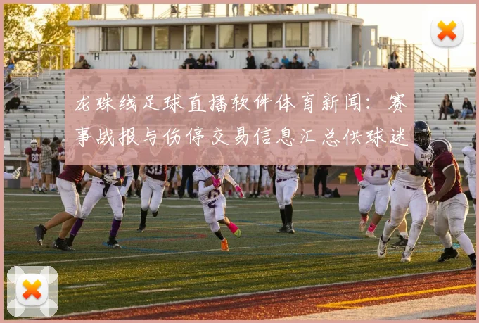 龙珠线足球直播软件体育新闻：赛事战报与伤停交易信息汇总供球迷查询