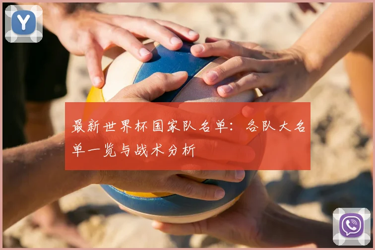 最新世界杯国家队名单:各队大名单一览与战术分析